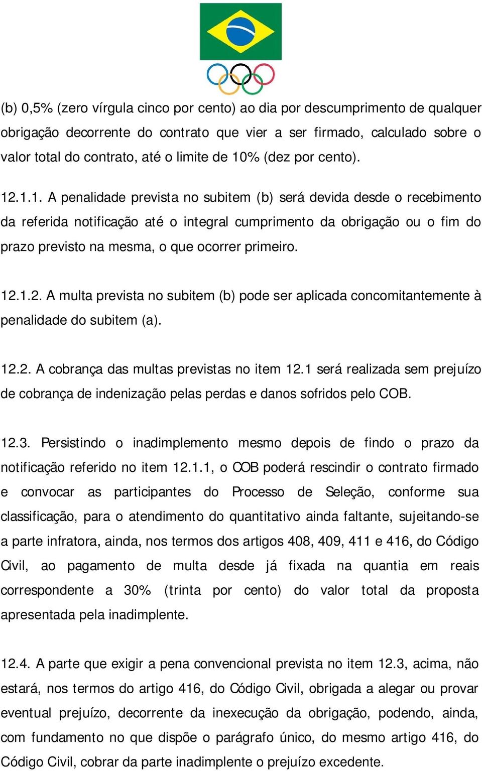 .1.1. A penalidade prevista no subitem (b) será devida desde o recebimento da referida notificação até o integral cumprimento da obrigação ou o fim do prazo previsto na mesma, o que ocorrer primeiro.