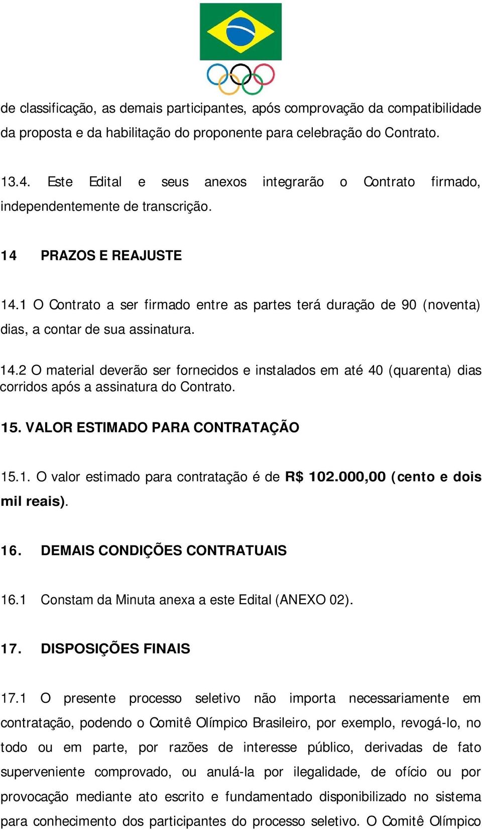 1 O Contrato a ser firmado entre as partes terá duração de 90 (noventa) dias, a contar de sua assinatura. 14.