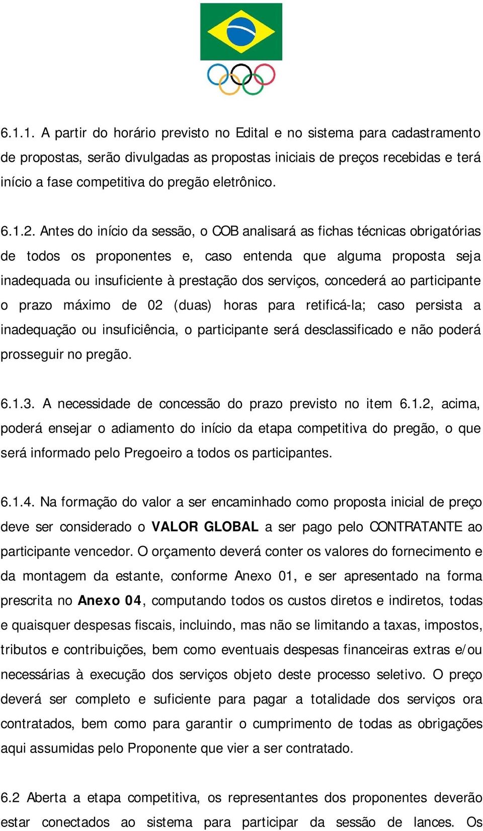 Antes do início da sessão, o COB analisará as fichas técnicas obrigatórias de todos os proponentes e, caso entenda que alguma proposta seja inadequada ou insuficiente à prestação dos serviços,