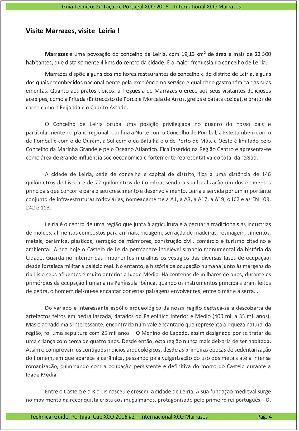 Marrazes dispõe alguns dos melhores restaurantes do concelho e do distrito de Leiria, alguns dos quais reconhecidos nacionalmente pela excelência no serviço e qualidade gastronómica das suas ementas.