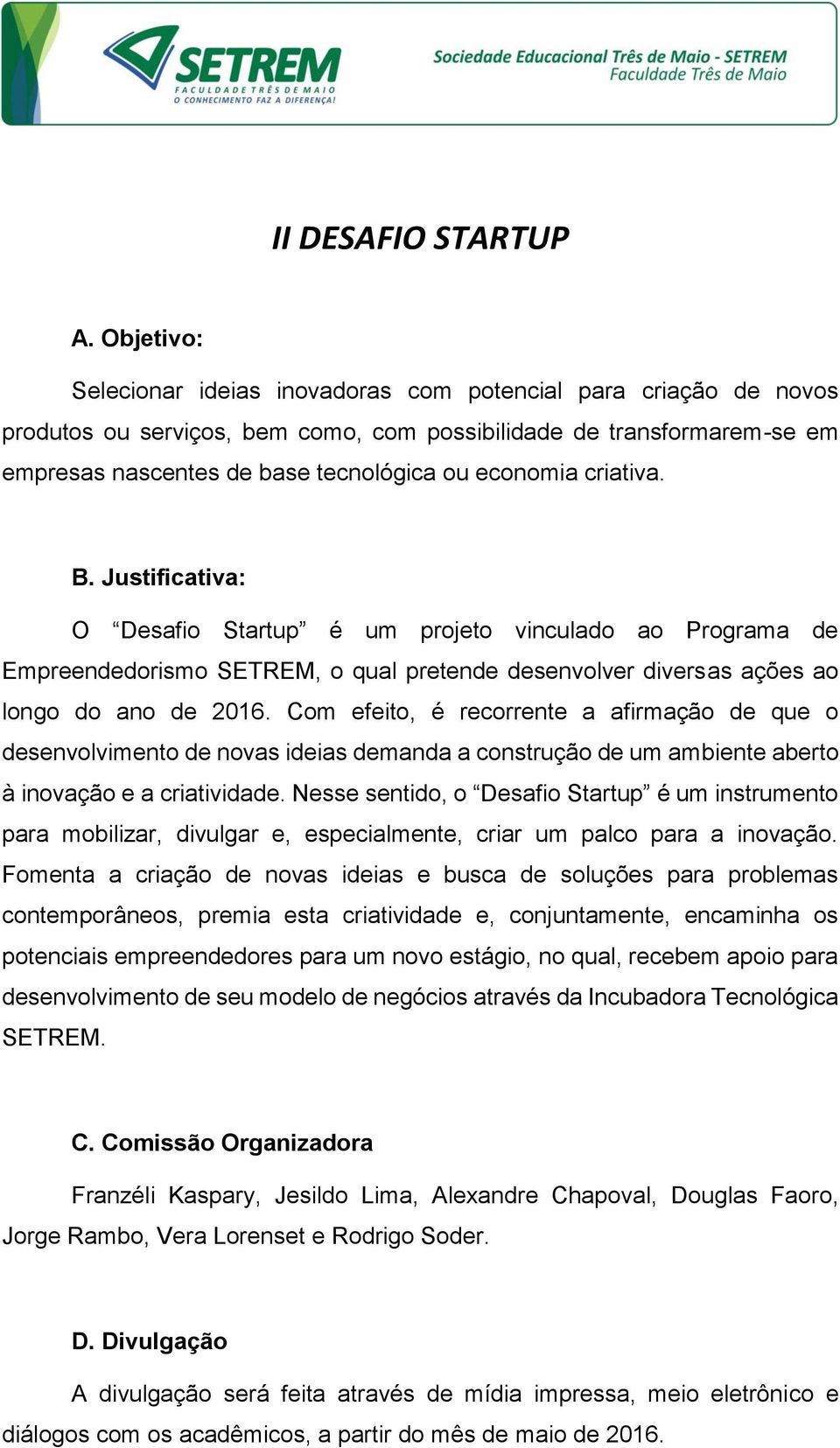 criativa. B. Justificativa: O Desafio Startup é um projeto vinculado ao Programa de Empreendedorismo SETREM, o qual pretende desenvolver diversas ações ao longo do ano de 2016.