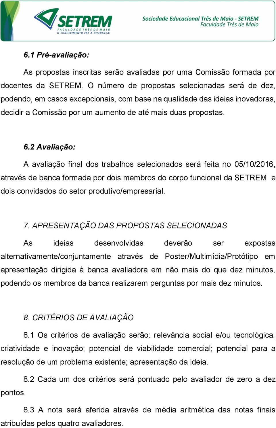 2 Avaliação: A avaliação final dos trabalhos selecionados será feita no 05/10/2016, através de banca formada por dois membros do corpo funcional da SETREM e dois convidados do setor