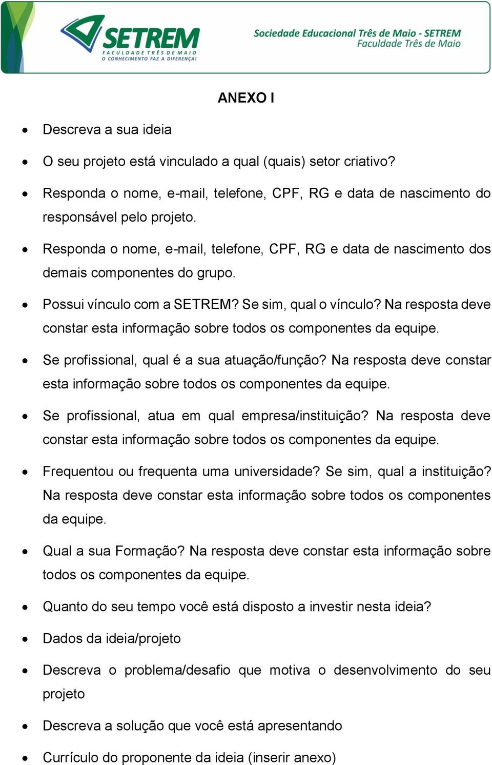 Na resposta deve constar esta informação sobre todos os componentes da equipe. Se profissional, qual é a sua atuação/função?