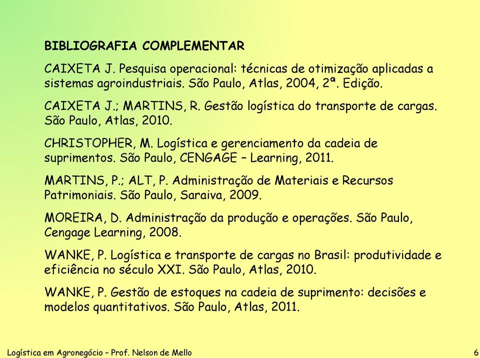 Administração de Materiais e Recursos Patrimoniais. São Paulo, Saraiva, 2009. MOREIRA, D. Administração da produção e operações. São Paulo, Cengage Learning, 2008. WANKE, P.