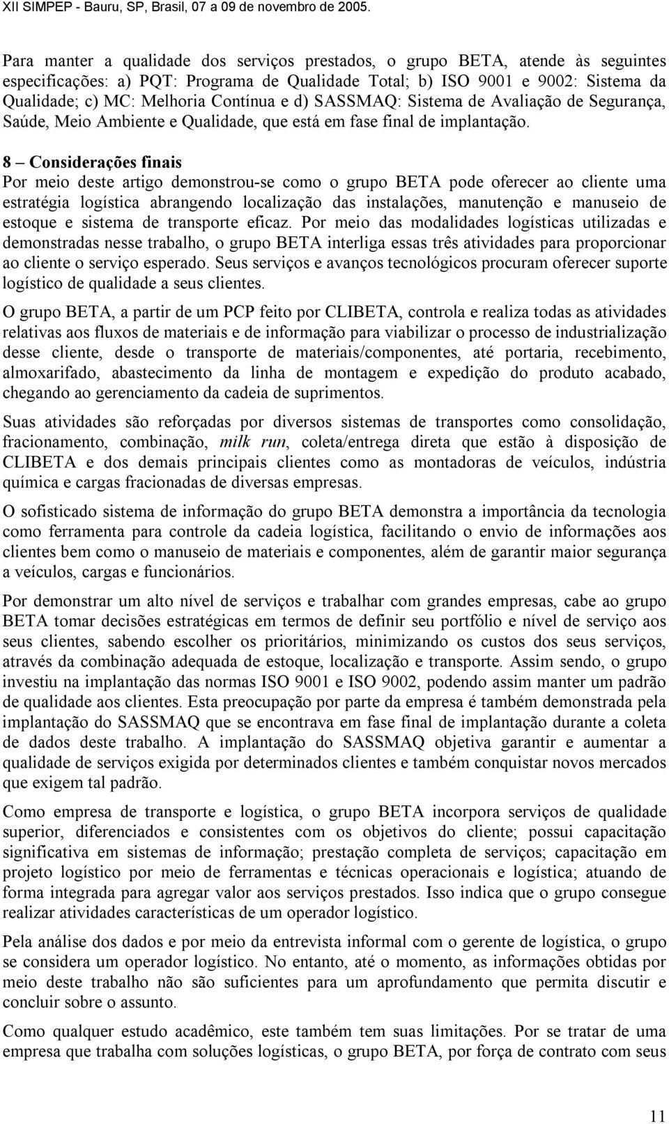 8 Considerações finais Por meio deste artigo demonstrou-se como o grupo BETA pode oferecer ao cliente uma estratégia logística abrangendo localização das instalações, manutenção e manuseio de estoque