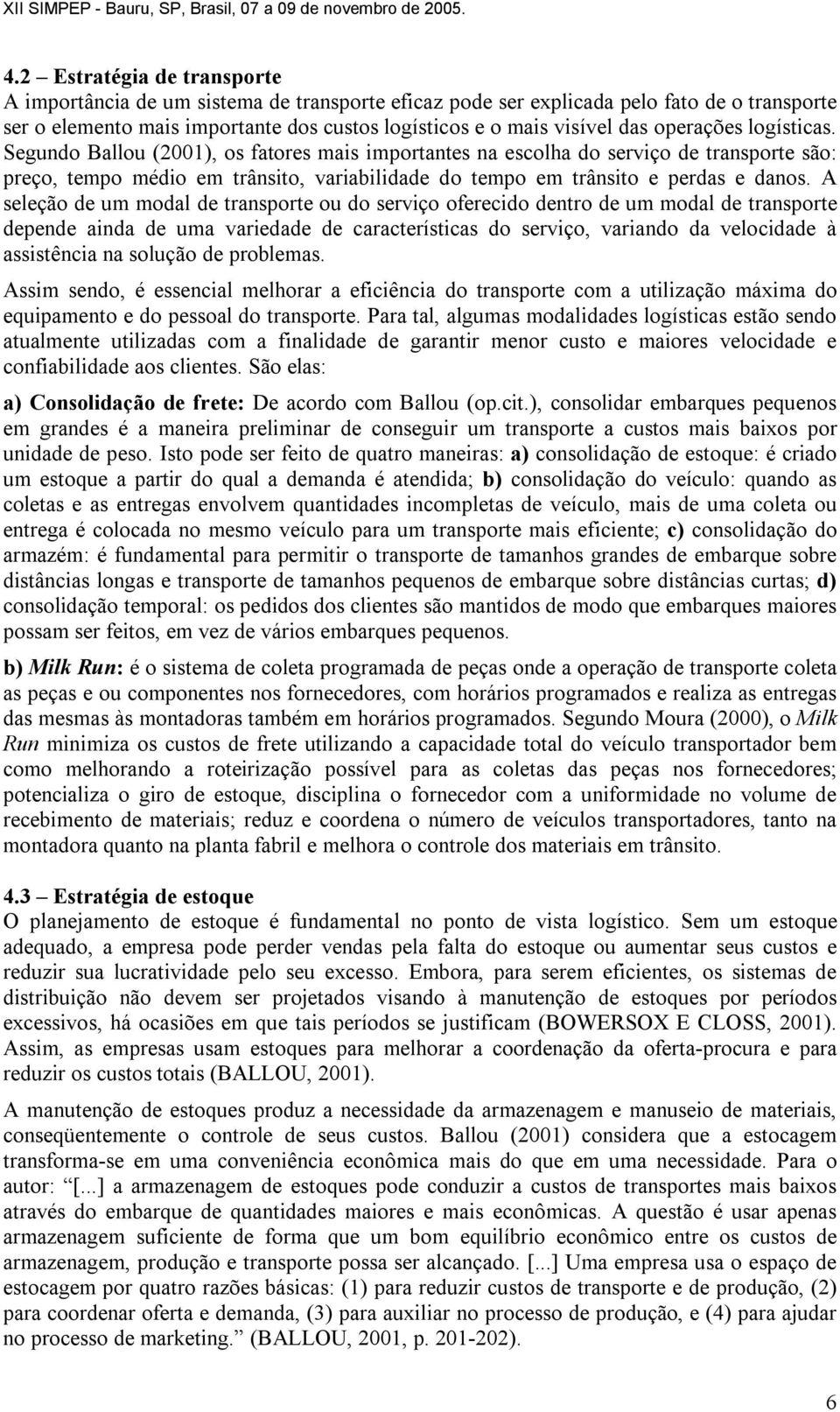 A seleção de um modal de transporte ou do serviço oferecido dentro de um modal de transporte depende ainda de uma variedade de características do serviço, variando da velocidade à assistência na