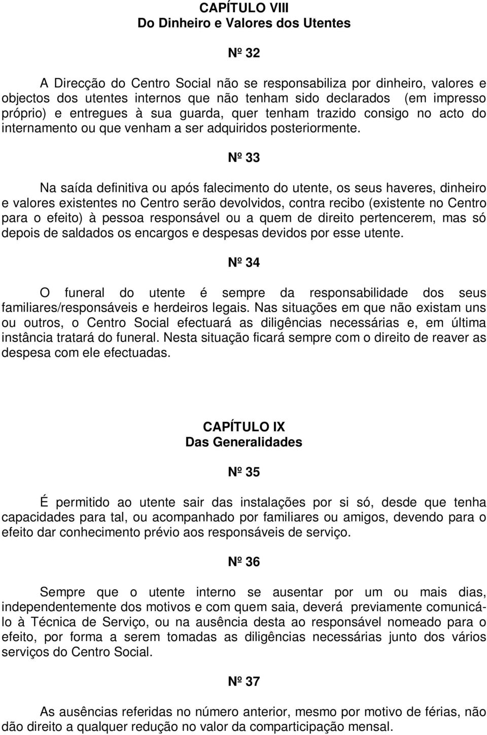 Nº 33 Na saída definitiva ou após falecimento do utente, os seus haveres, dinheiro e valores existentes no Centro serão devolvidos, contra recibo (existente no Centro para o efeito) à pessoa