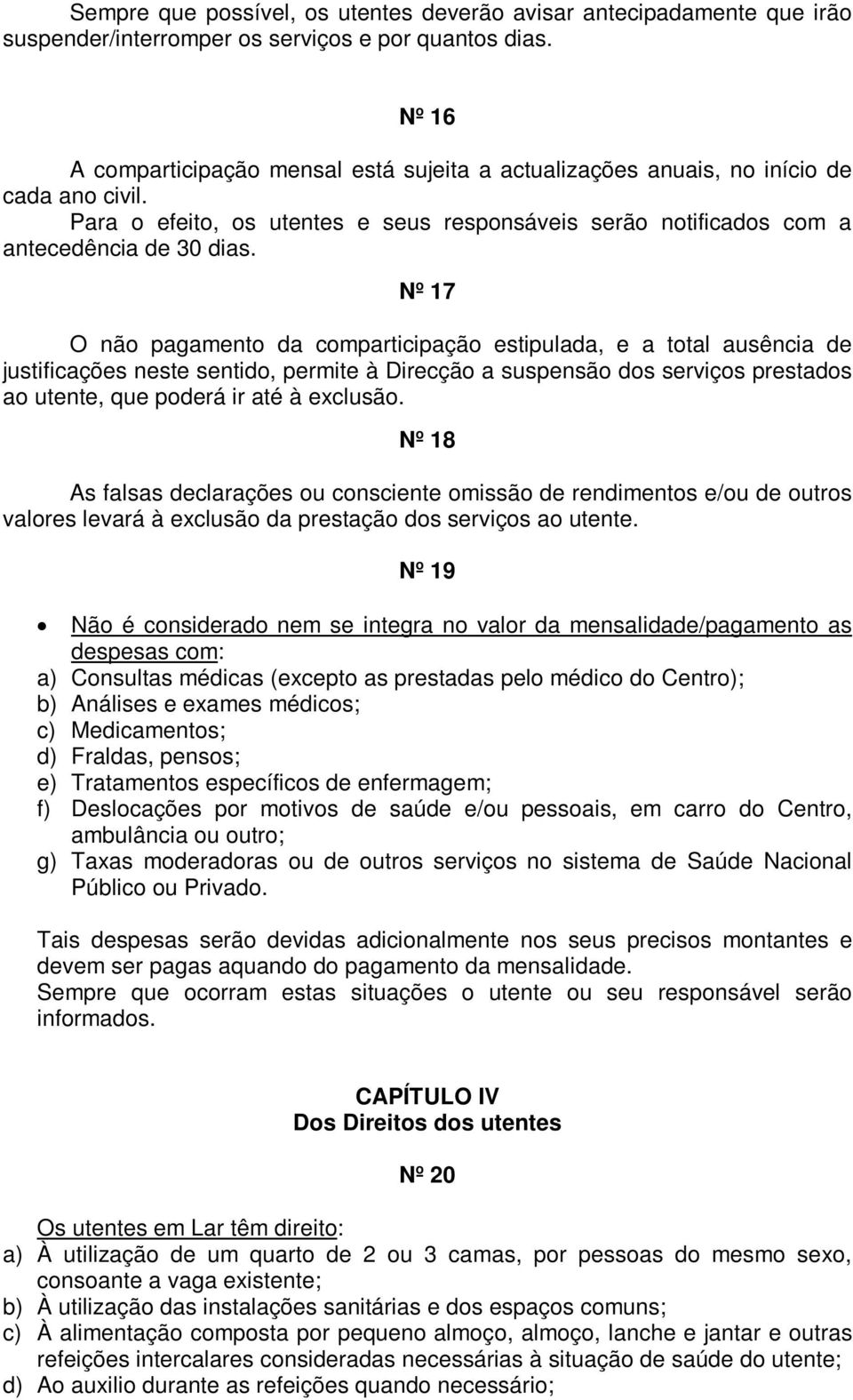 Nº 17 O não pagamento da comparticipação estipulada, e a total ausência de justificações neste sentido, permite à Direcção a suspensão dos serviços prestados ao utente, que poderá ir até à exclusão.