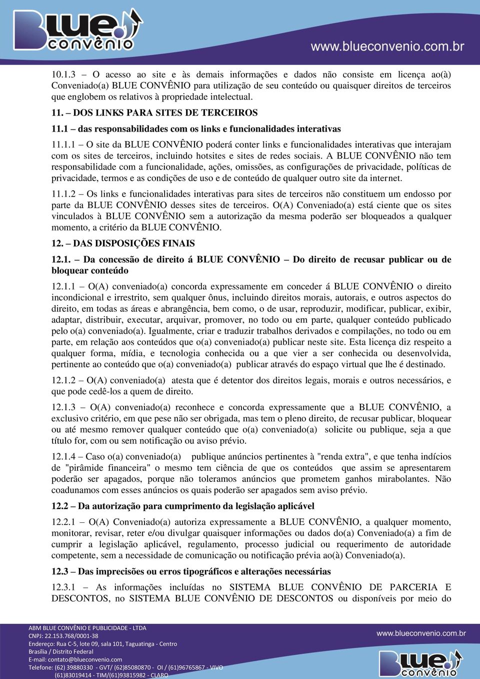 A BLUE CONVÊNIO não tem responsabilidade com a funcionalidade, ações, omissões, as configurações de privacidade, políticas de privacidade, termos e as condições de uso e de conteúdo de qualquer outro