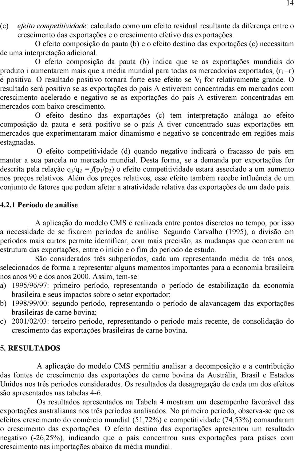 O efeto composção da pauta (b) ndca que se as exportações mundas do produto aumentarem mas que a méda mundal para todas as mercadoras exportadas, (r r) é postva.