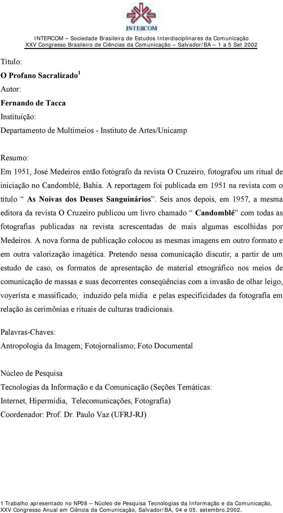 Seis anos depois, em 1957, a mesma editora da revista O Cruzeiro publicou um livro chamado Candomblé com todas as fotografias publicadas na revista acrescentadas de mais algumas escolhidas por