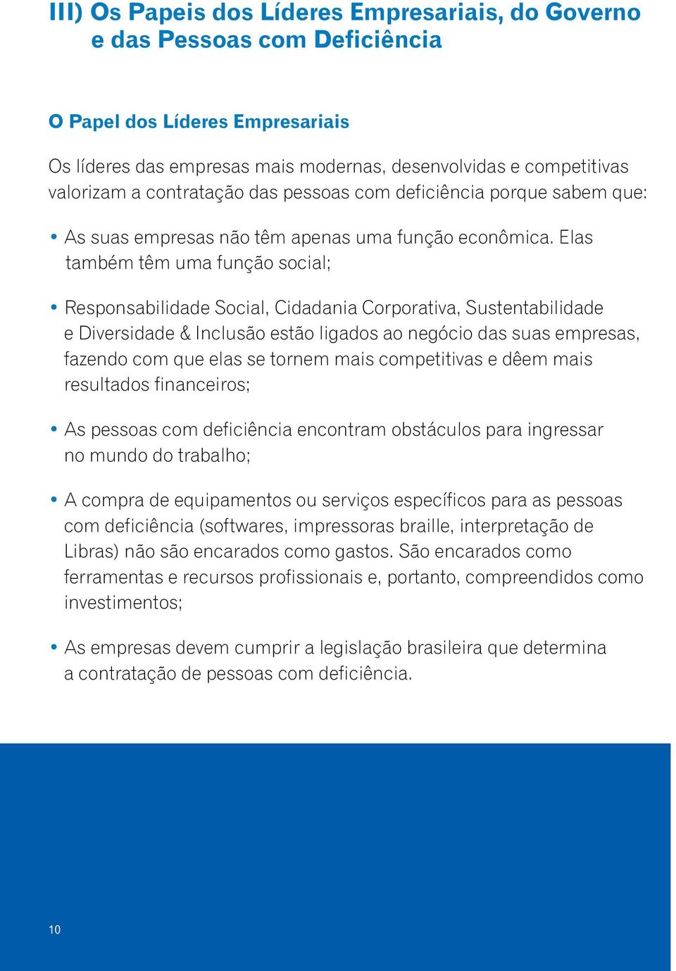 Elas também têm uma função social; Responsabilidade Social, Cidadania Corporativa, Sustentabilidade e Diversidade & Inclusão estão ligados ao negócio das suas empresas, fazendo com que elas se tornem