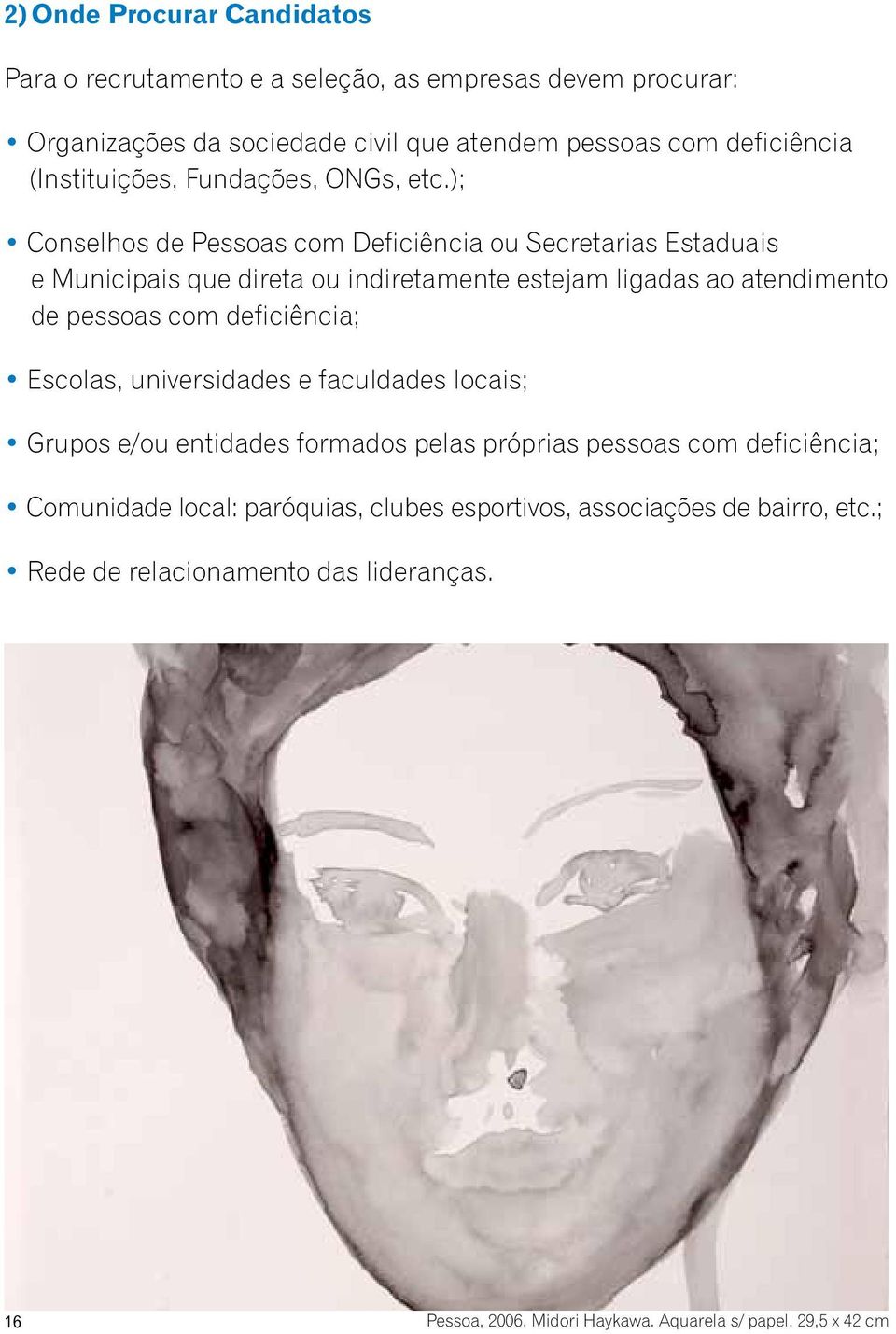 ); Conselhos de Pessoas com Deficiência ou Secretarias Estaduais e Municipais que direta ou indiretamente estejam ligadas ao atendimento de pessoas com