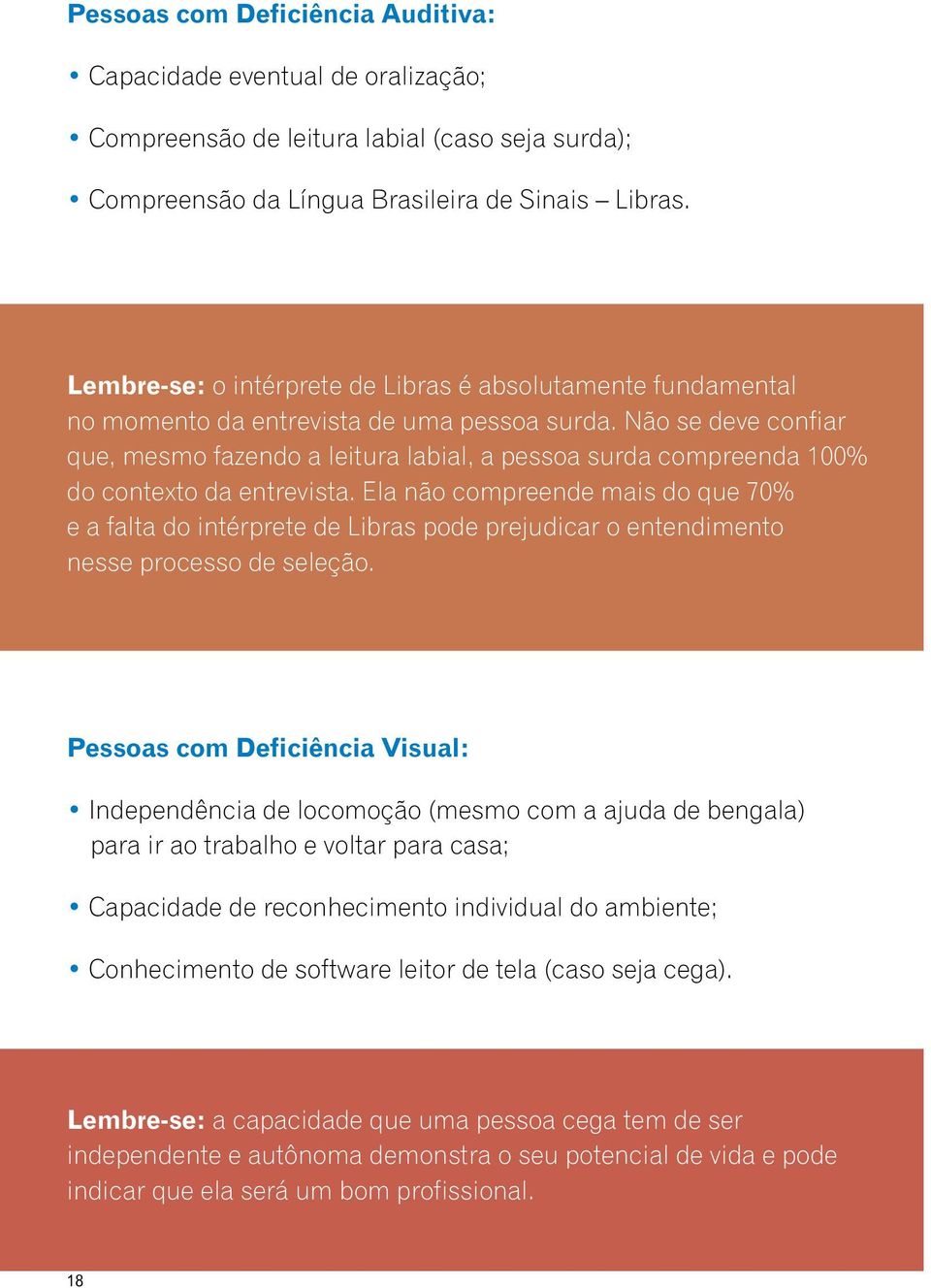 Não se deve confiar que, mesmo fazendo a leitura labial, a pessoa surda compreenda 100% do contexto da entrevista.