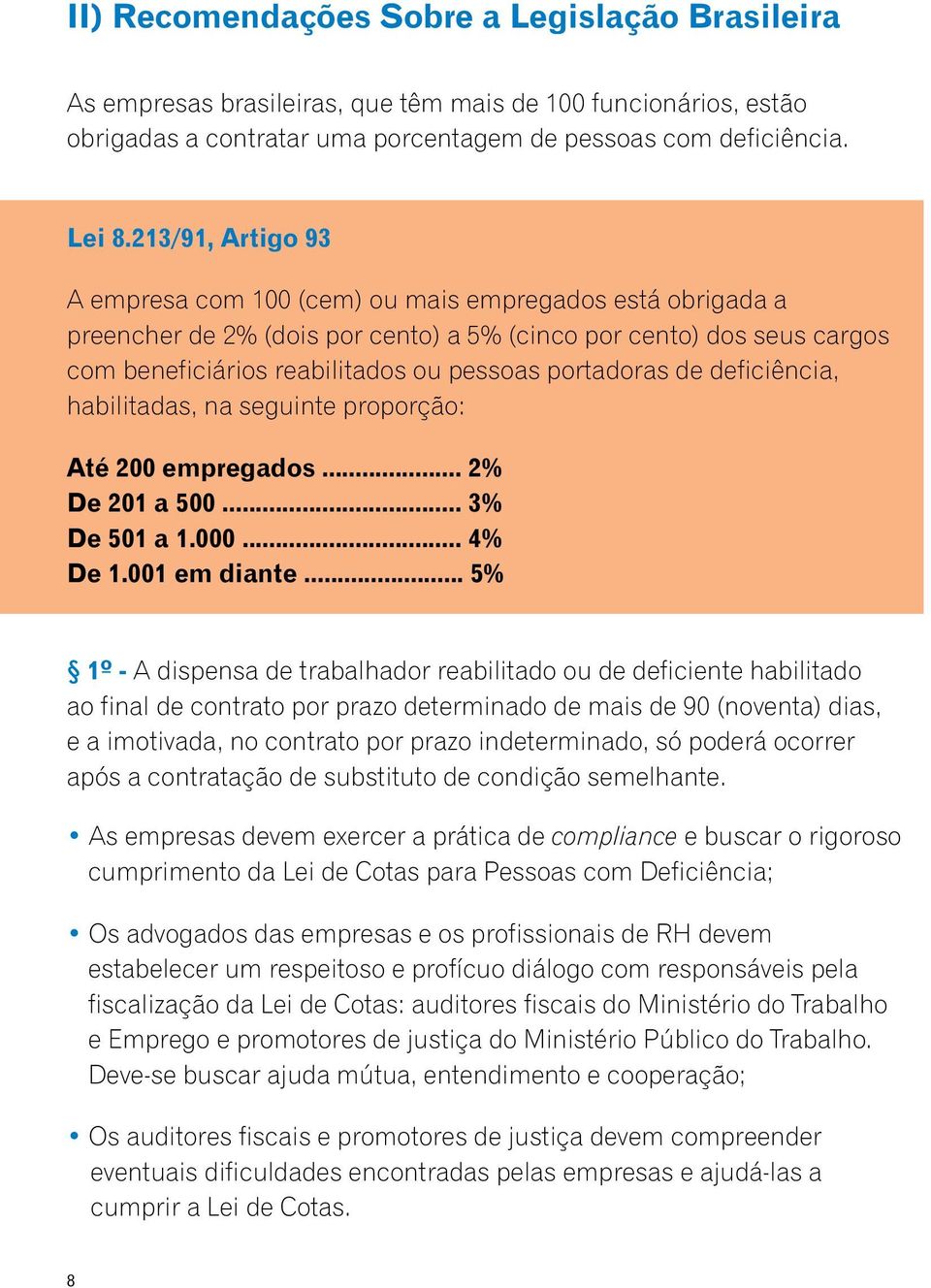 portadoras de deficiência, habilitadas, na seguinte proporção: Até 200 empregados... 2% De 201 a 500... 3% De 501 a 1.000... 4% De 1.001 em diante.