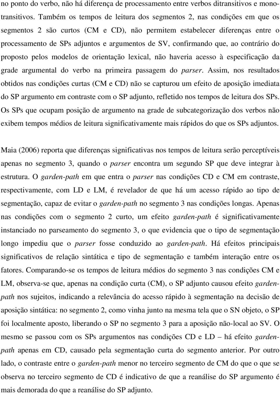 confirmando que, ao contrário do proposto pelos modelos de orientação lexical, não haveria acesso à especificação da grade argumental do verbo na primeira passagem do parser.