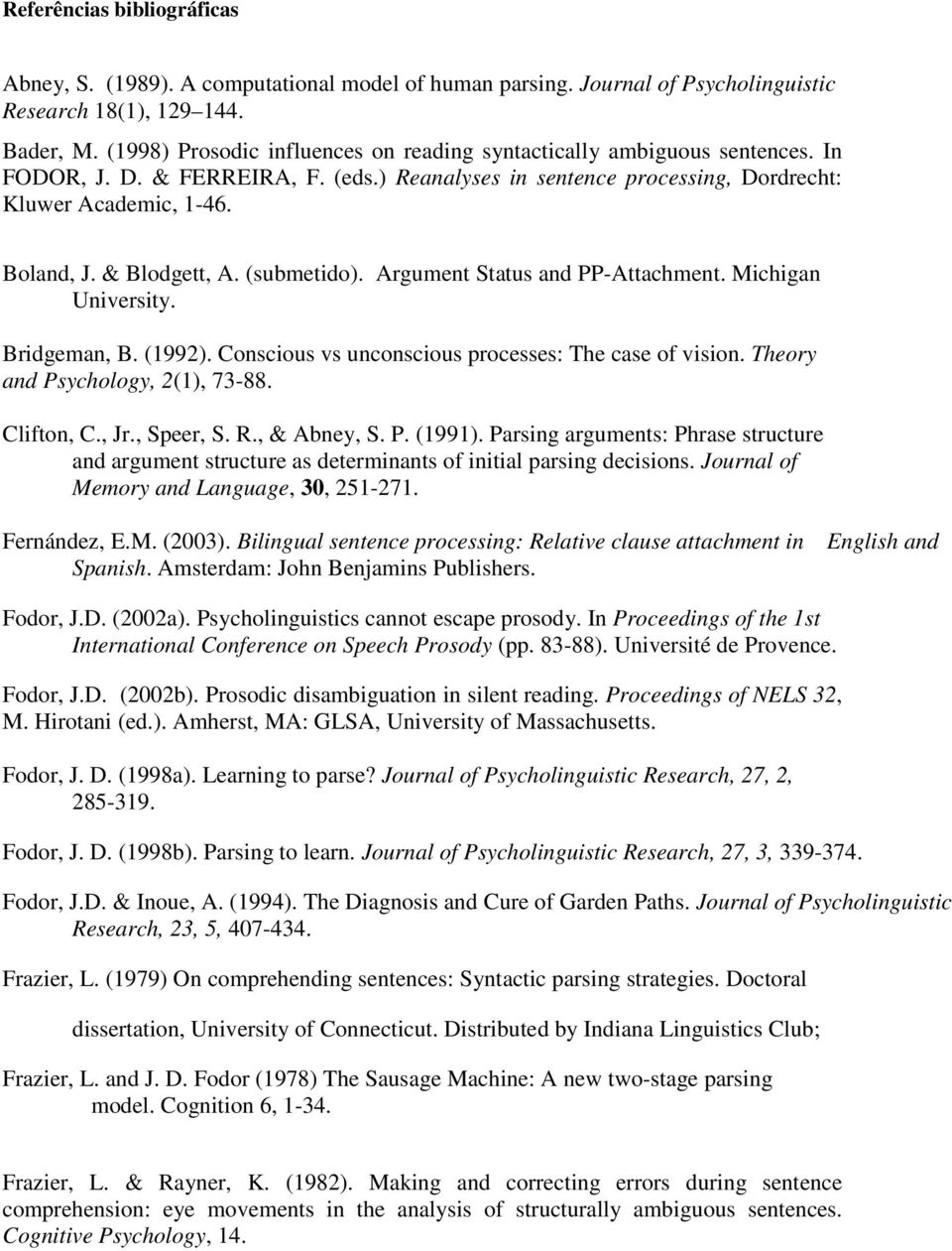 & Blodgett, A. (submetido). Argument Status and PP-Attachment. Michigan University. Bridgeman, B. (1992). Conscious vs unconscious processes: The case of vision. Theory and Psychology, 2(1), 73-88.