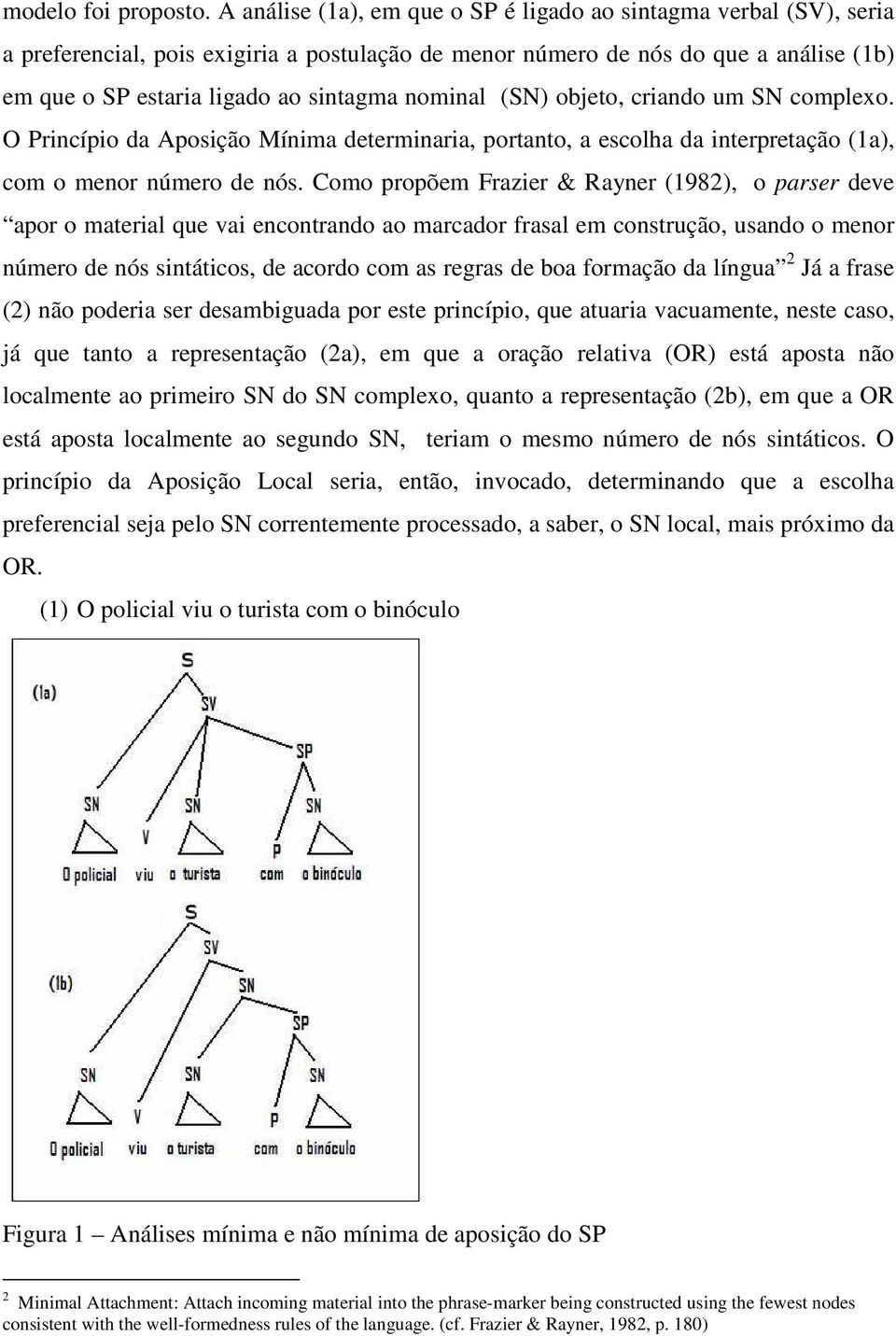 nominal (SN) objeto, criando um SN complexo. O Princípio da Aposição Mínima determinaria, portanto, a escolha da interpretação (1a), com o menor número de nós.