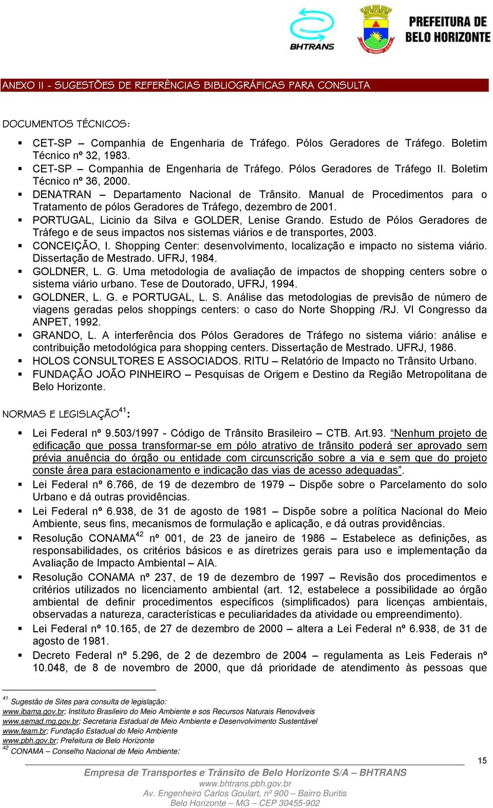 Manual de Procedimentos para o Tratamento de pólos Geradores de Tráfego, dezembro de 2001. PORTUGAL, Licinio da Silva e GOLDER, Lenise Grando.