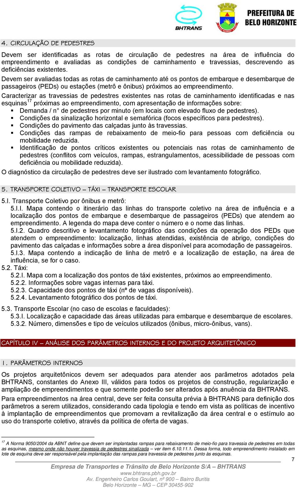 Caracterizar as travessias de pedestres existentes nas rotas de caminhamento identificadas e nas esquinas 17 próximas ao empreendimento, com apresentação de informações sobre: Demanda / n de