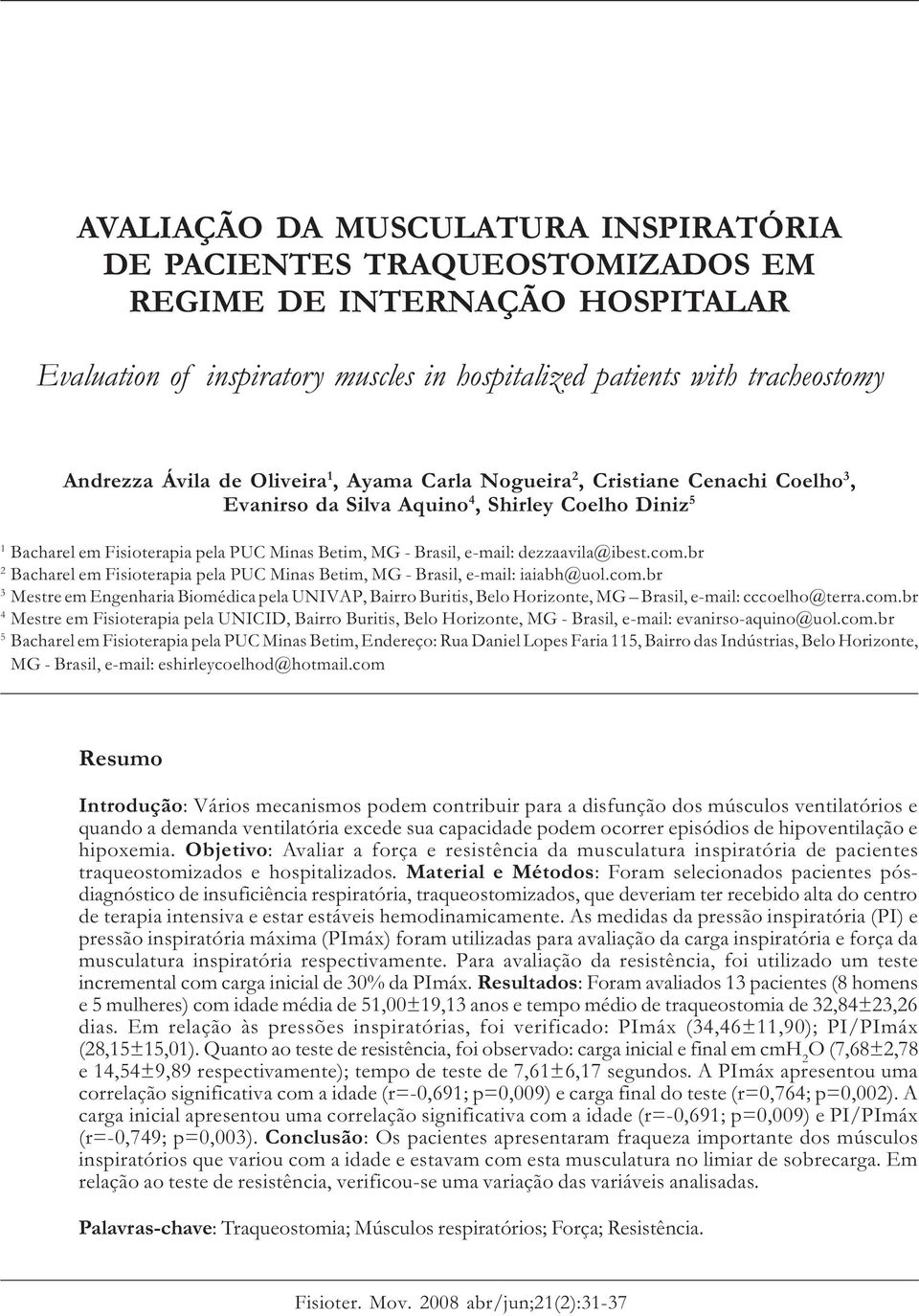 dezzaavila@ibest.com.br 2 Bacharel em Fisioterapia pela PUC Minas Betim, MG - Brasil, e-mail: iaiabh@uol.com.br 3 Mestre em Engenharia Biomédica pela UNIVAP, Bairro Buritis, Belo Horizonte, MG Brasil, e-mail: cccoelho@terra.