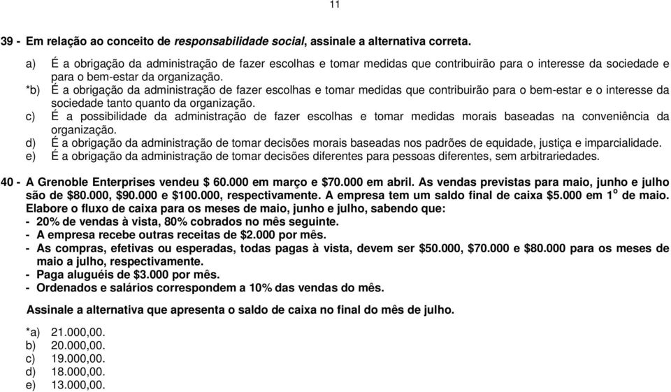 *b) É a obrigação da administração de fazer escolhas e tomar medidas que contribuirão para o bem-estar e o interesse da sociedade tanto quanto da organização.