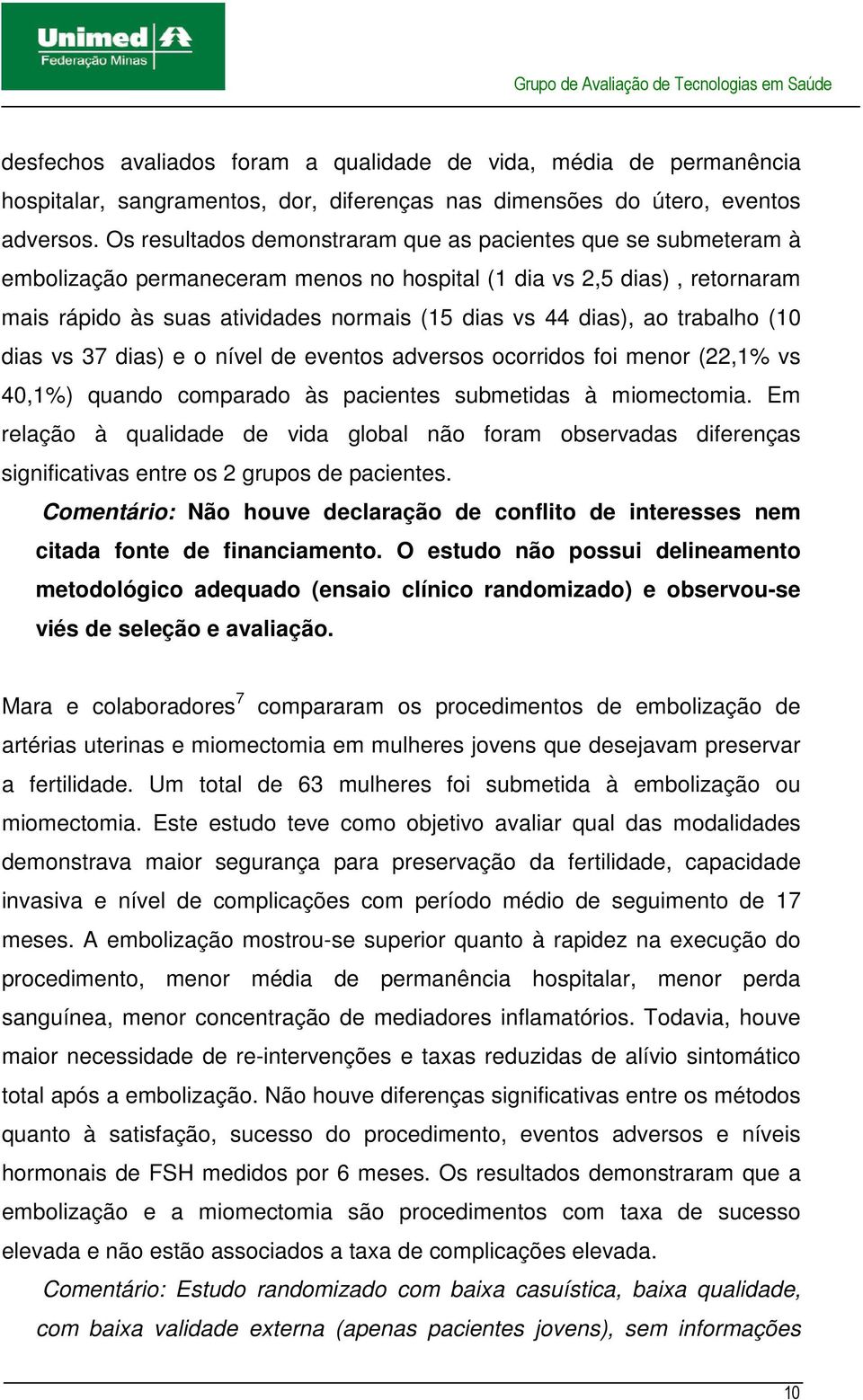 ao trabalho (10 dias vs 37 dias) e o nível de eventos adversos ocorridos foi menor (22,1% vs 40,1%) quando comparado às pacientes submetidas à miomectomia.