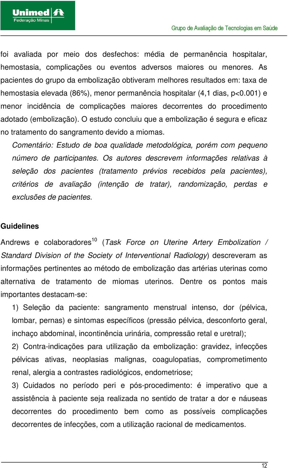 001) e menor incidência de complicações maiores decorrentes do procedimento adotado (embolização). O estudo concluiu que a embolização é segura e eficaz no tratamento do sangramento devido a miomas.