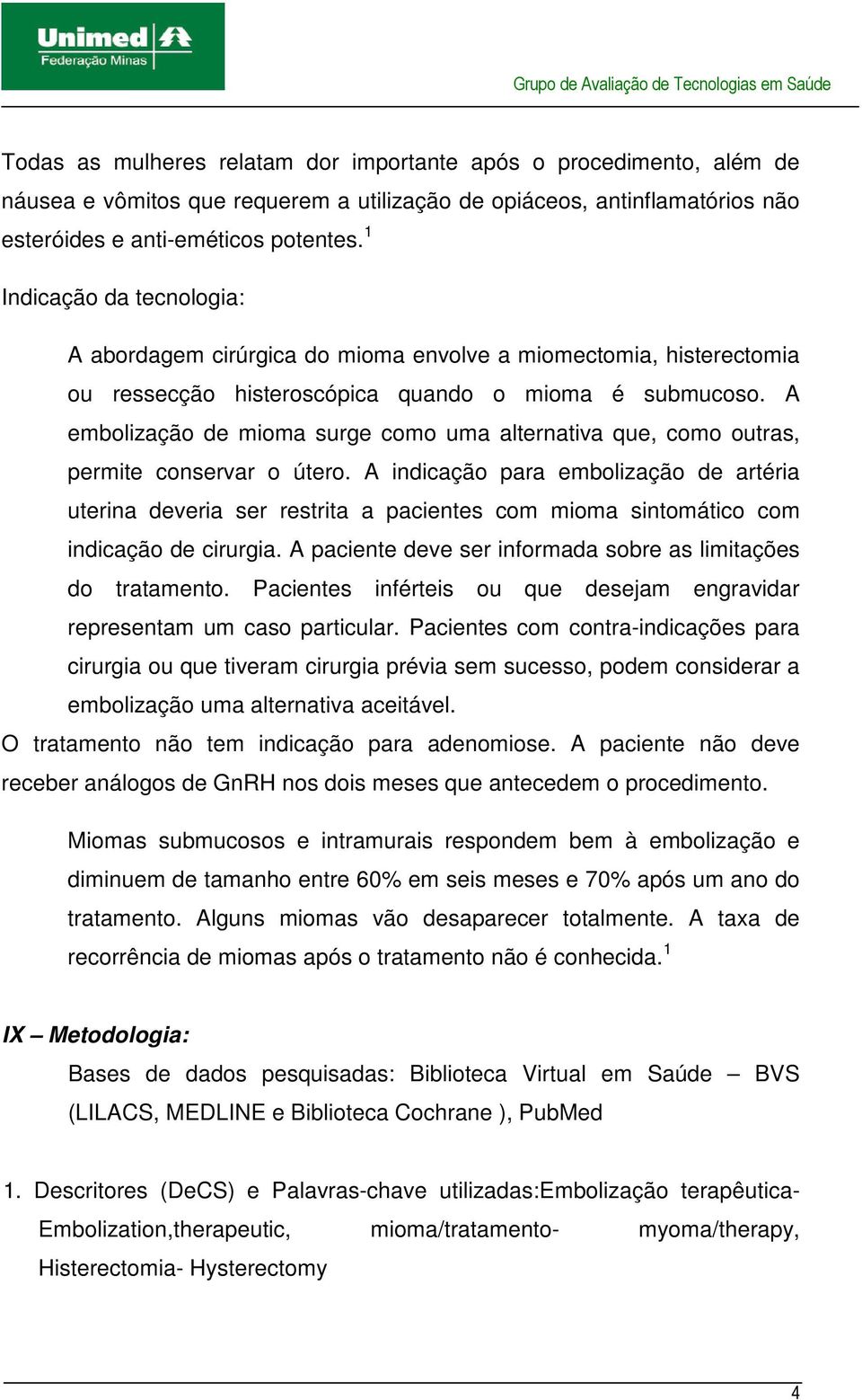 A embolização de mioma surge como uma alternativa que, como outras, permite conservar o útero.