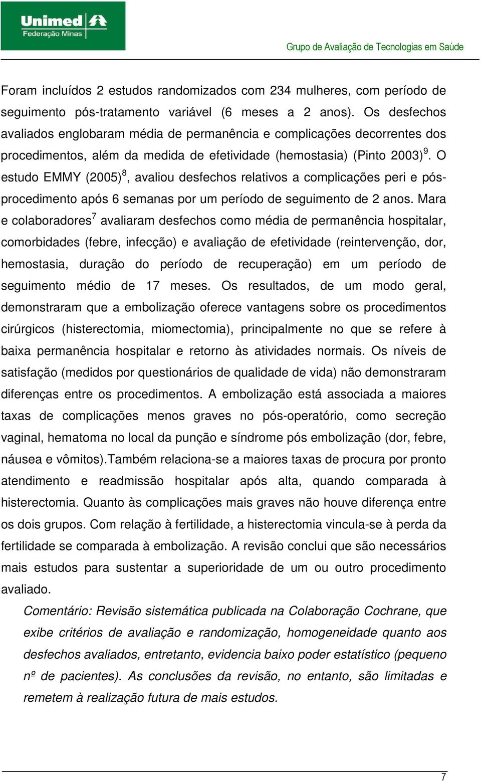 O estudo EMMY (2005) 8, avaliou desfechos relativos a complicações peri e pósprocedimento após 6 semanas por um período de seguimento de 2 anos.