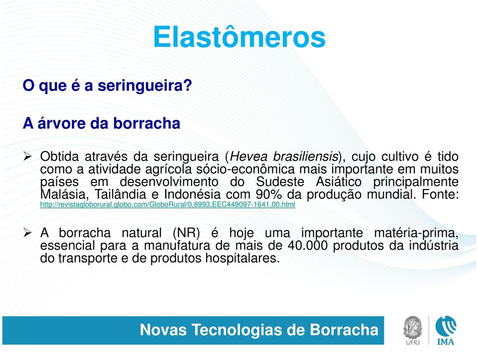 importante em muitos países em desenvolvimento do Sudeste Asiático principalmente Malásia, Tailândia e Indonésia com 90% da produção mundial.