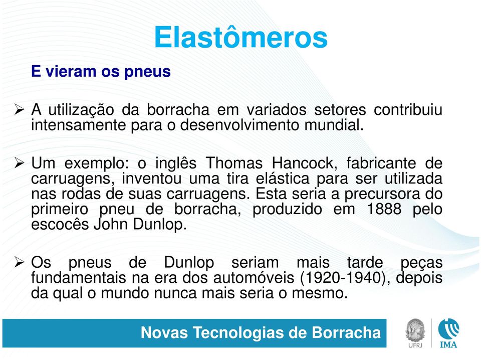 Um exemplo: o inglês Thomas Hancock, fabricante de carruagens, inventou uma tira elástica para ser utilizada nas rodas de suas