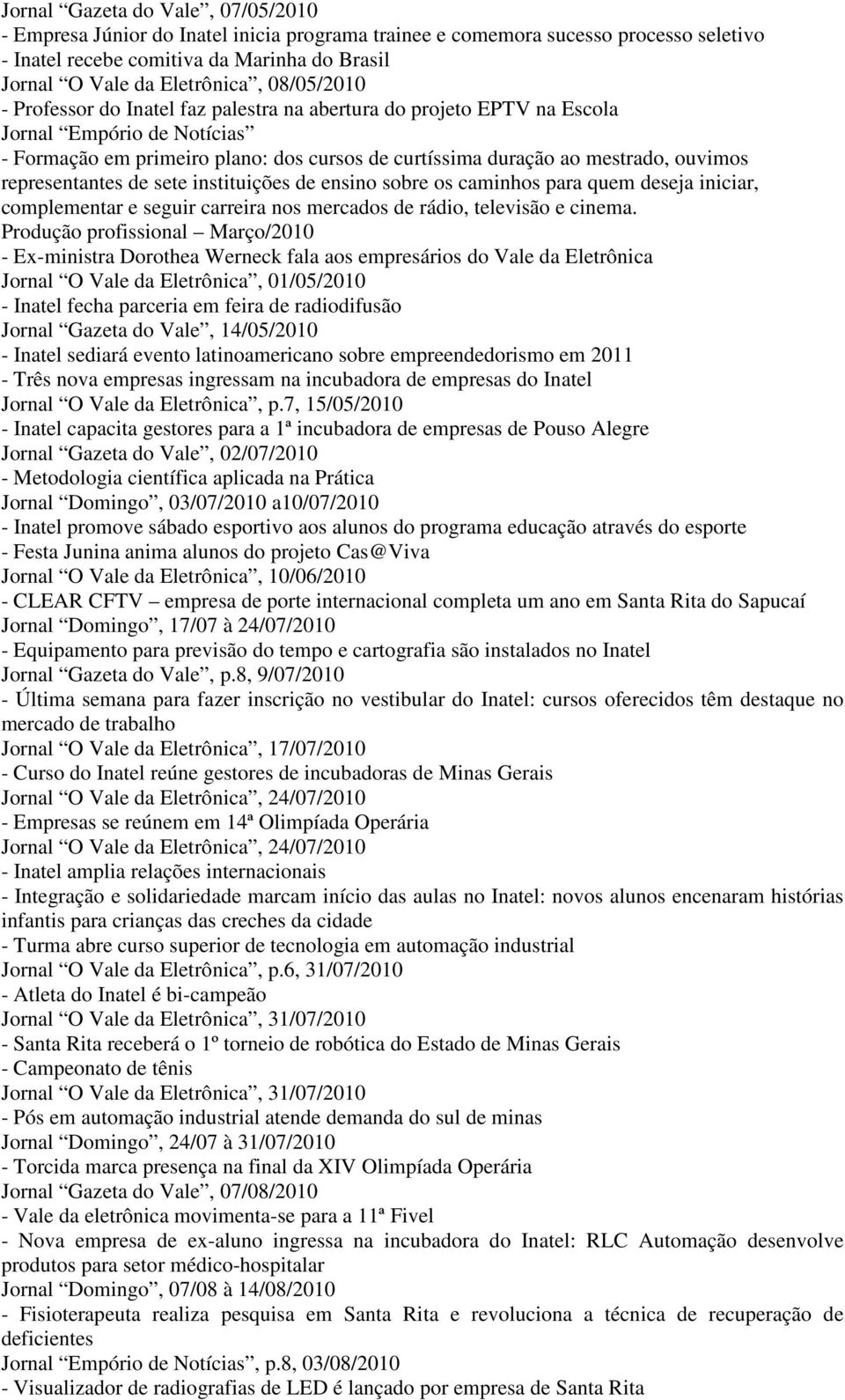 representantes de sete instituições de ensino sobre os caminhos para quem deseja iniciar, complementar e seguir carreira nos mercados de rádio, televisão e cinema.