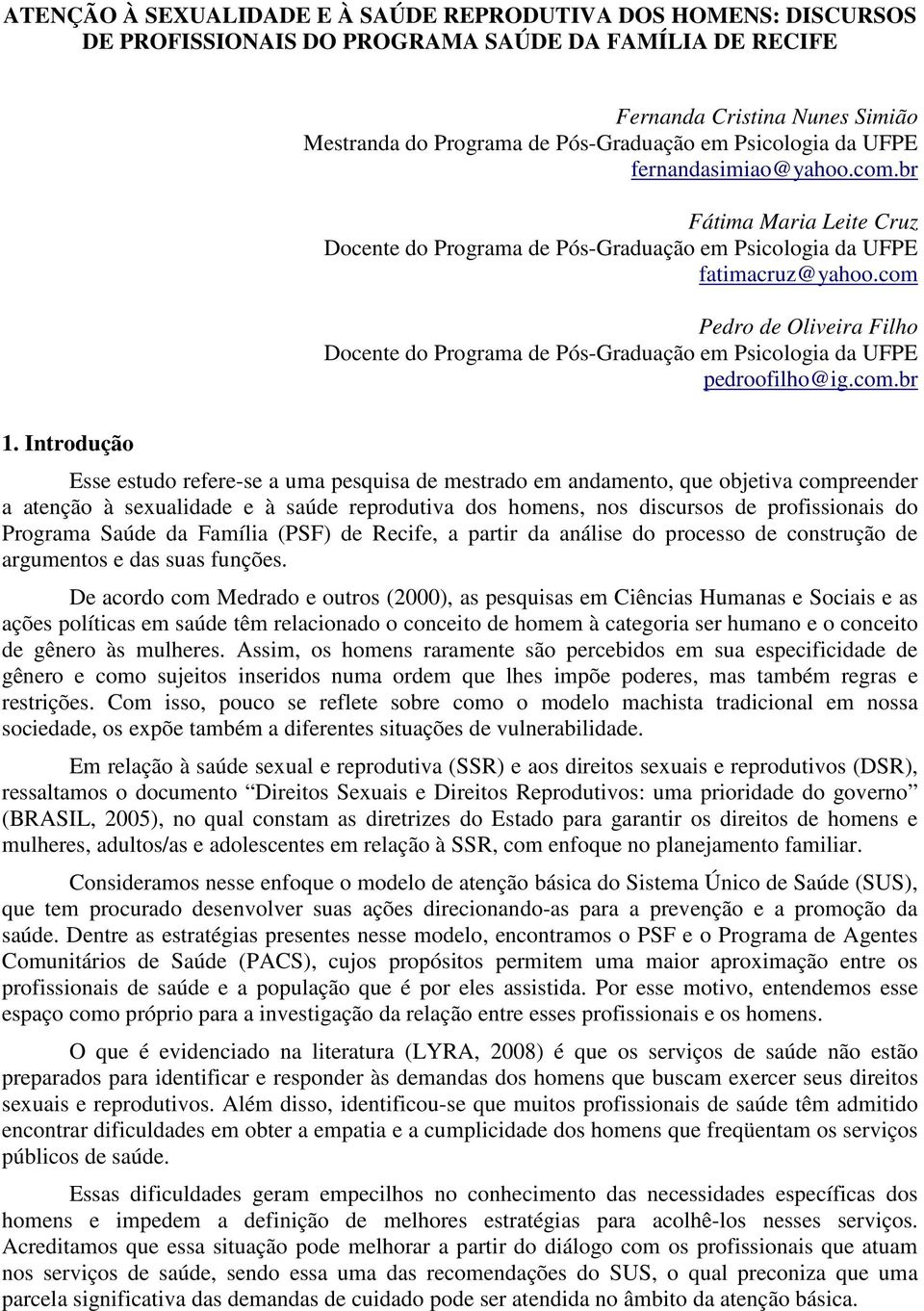 com Pedro de Oliveira Filho Docente do Programa de Pós-Graduação em Psicologia da UFPE pedroofilho@ig.com.br 1.