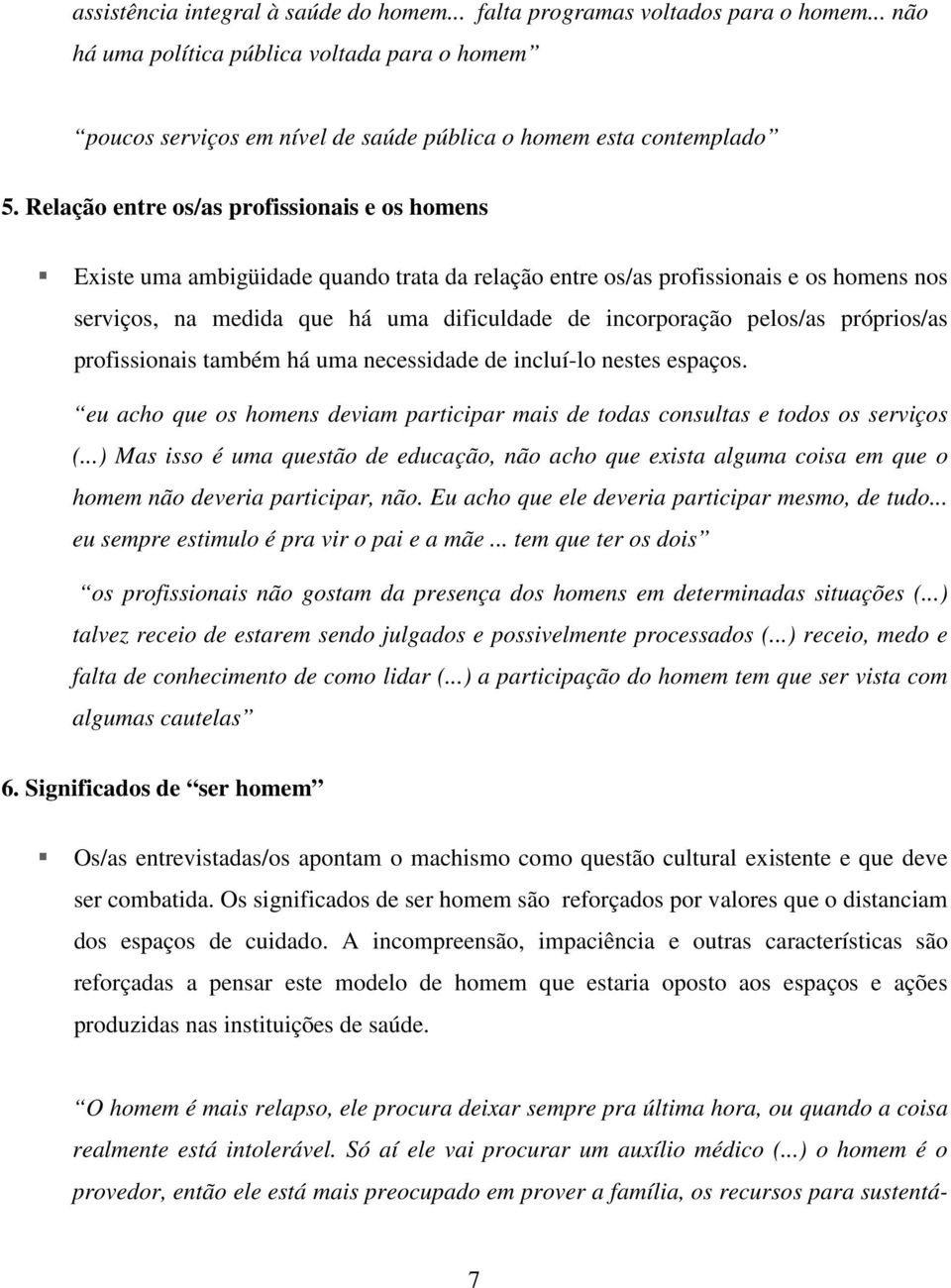 pelos/as próprios/as profissionais também há uma necessidade de incluí-lo nestes espaços. eu acho que os homens deviam participar mais de todas consultas e todos os serviços (.