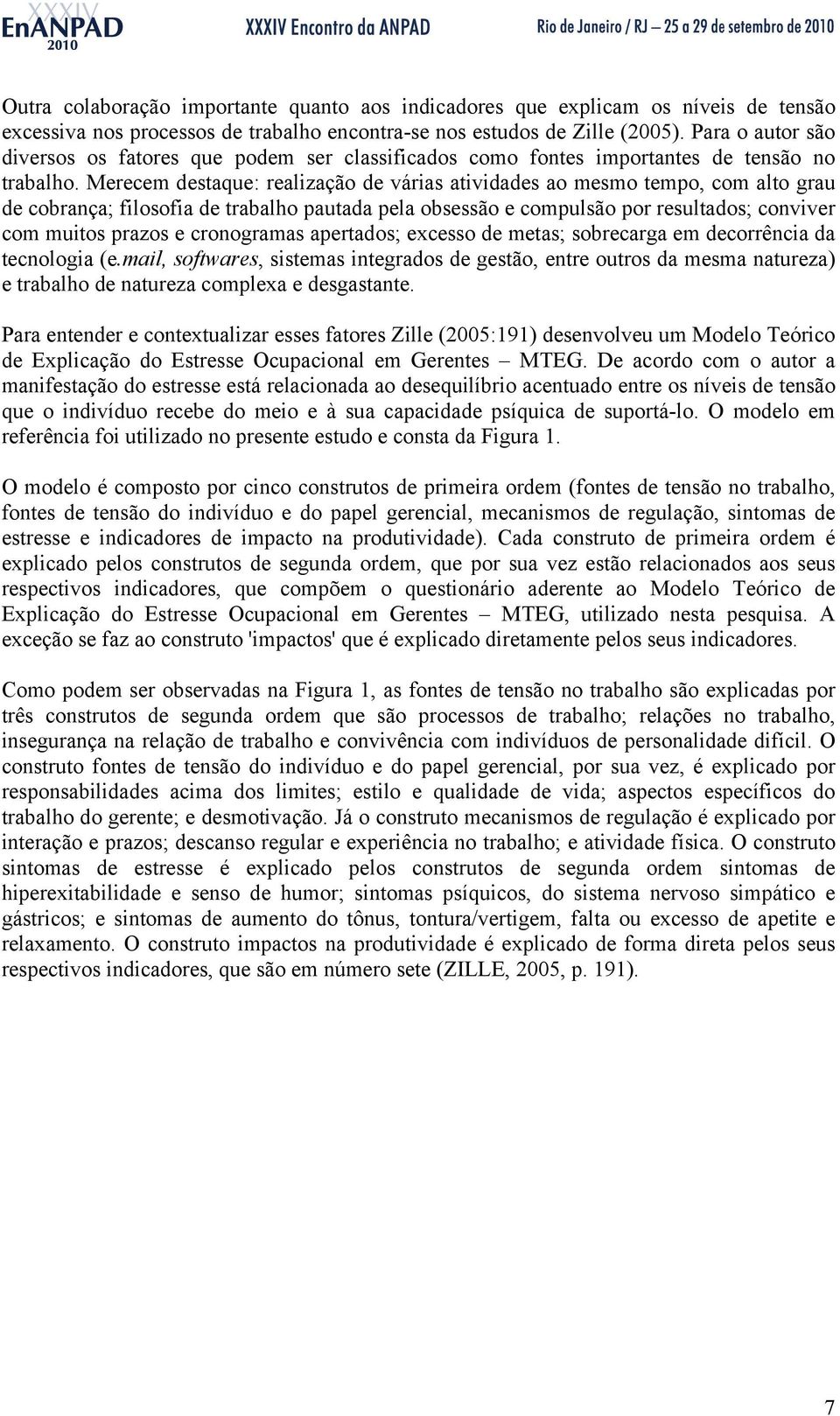 Merecem destaque: realização de várias atividades ao mesmo tempo, com alto grau de cobrança; filosofia de trabalho pautada pela obsessão e compulsão por resultados; conviver com muitos prazos e