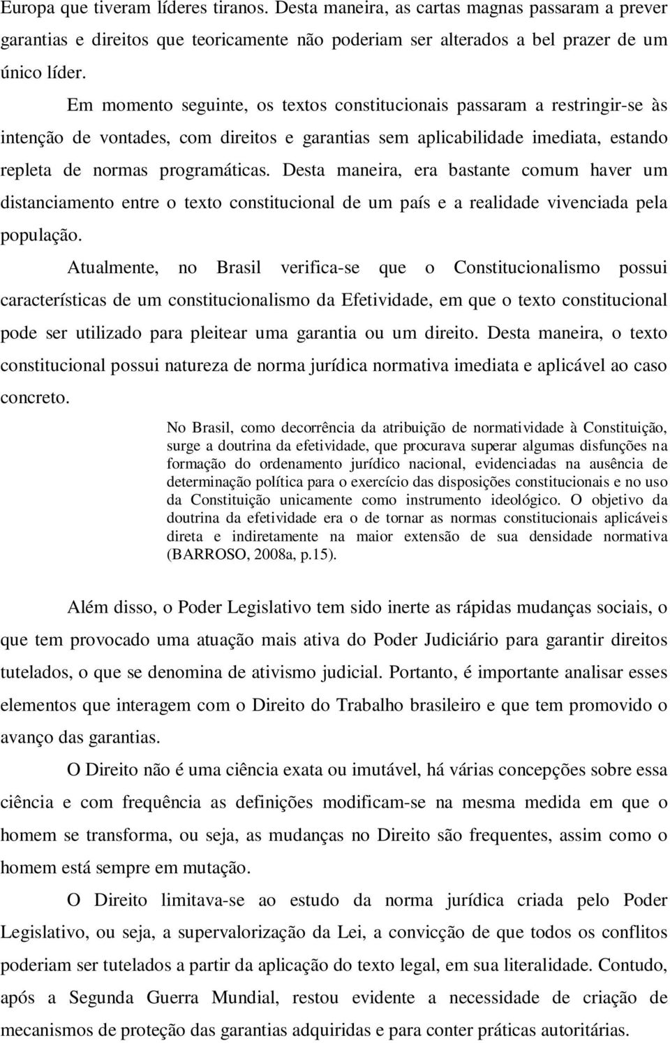 Desta maneira, era bastante comum haver um distanciamento entre o texto constitucional de um país e a realidade vivenciada pela população.