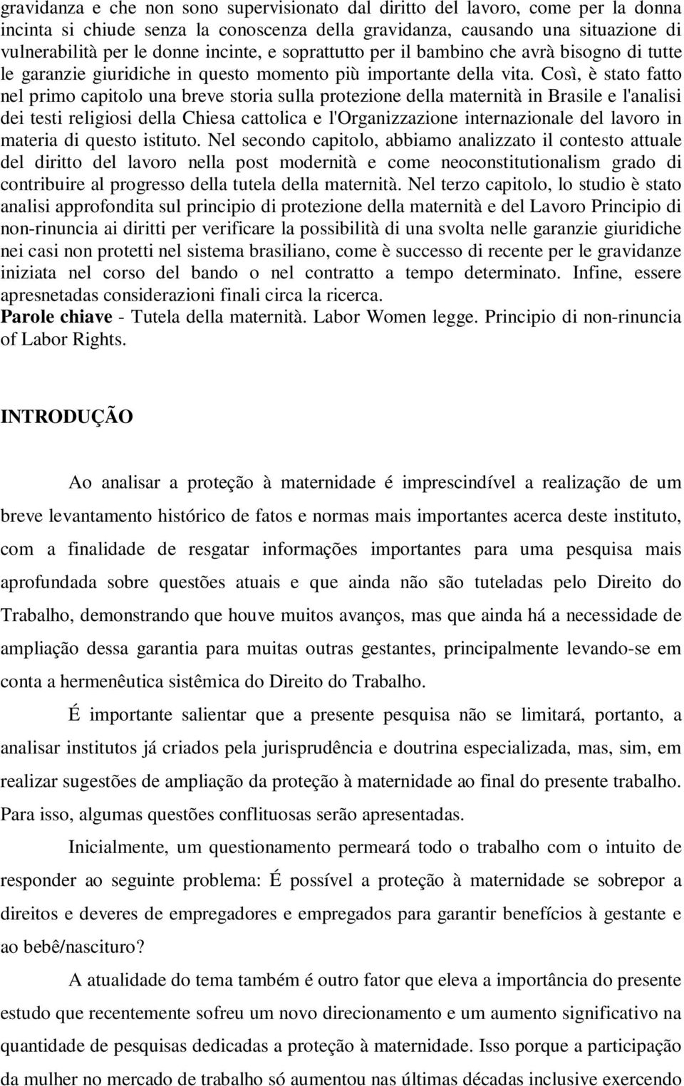 Così, è stato fatto nel primo capitolo una breve storia sulla protezione della maternità in Brasile e l'analisi dei testi religiosi della Chiesa cattolica e l'organizzazione internazionale del lavoro