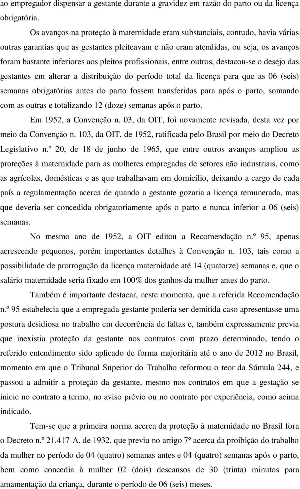 pleitos profissionais, entre outros, destacou-se o desejo das gestantes em alterar a distribuição do período total da licença para que as 06 (seis) semanas obrigatórias antes do parto fossem