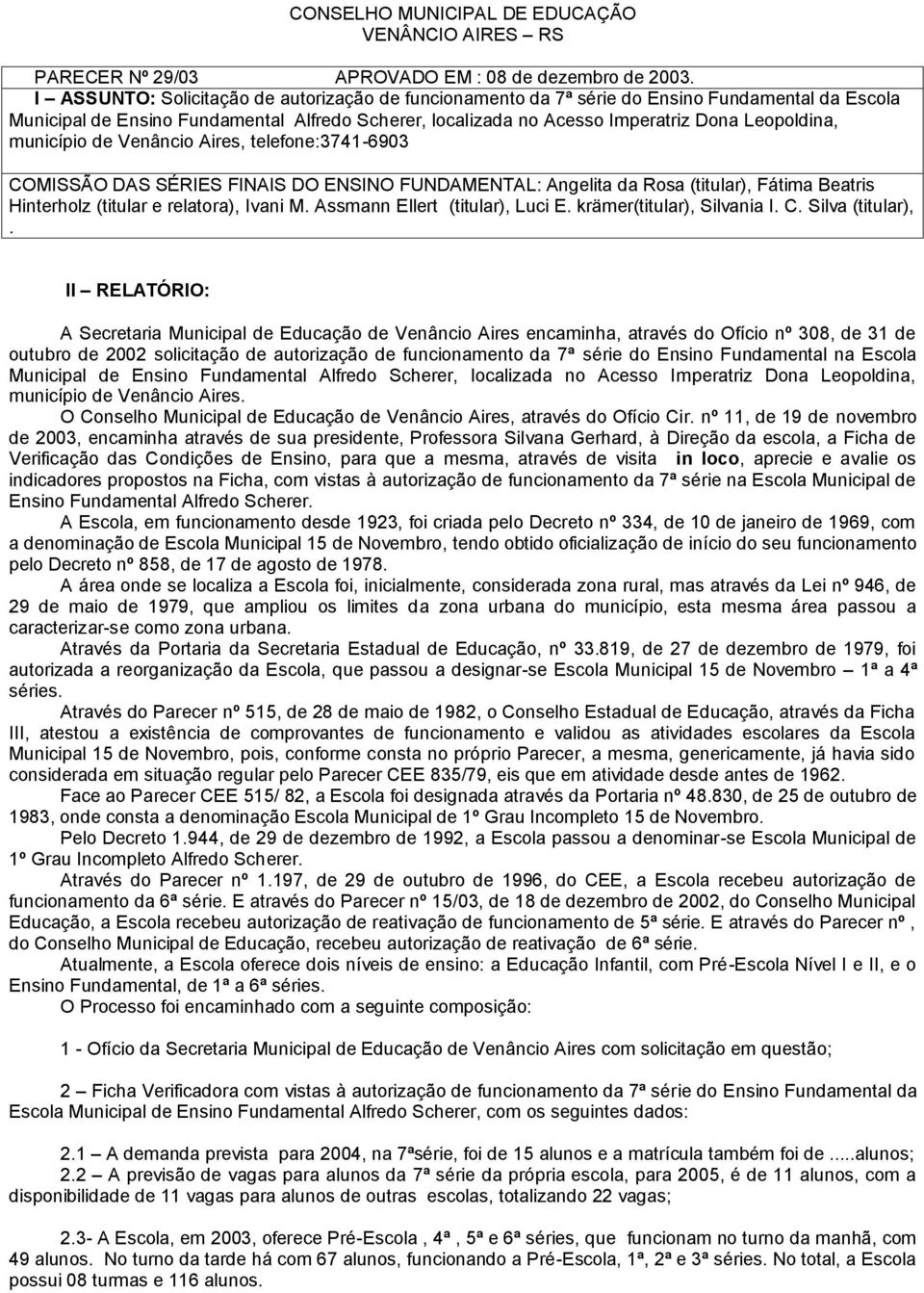 município de Venâncio Aires, telefone:3741-6903 COMISSÃO DAS SÉRIES FINAIS DO ENSINO FUNDAMENTAL: Angelita da Rosa (titular), Fátima Beatris Hinterholz (titular e relatora), Ivani M.