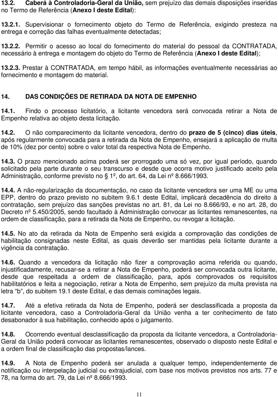 2.3. Prestar à CONTRATADA, em tempo hábil, as informações eventualmente necessárias ao fornecimento e montagem do material. 14