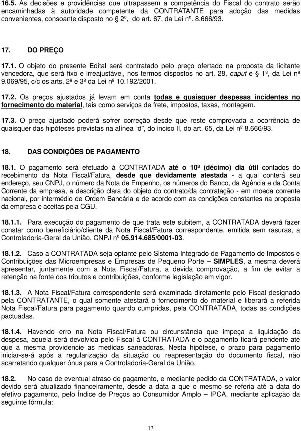 . DO PREÇO 17.1. O objeto do presente Edital será contratado pelo preço ofertado na proposta da licitante vencedora, que será fixo e irreajustável, nos termos dispostos no art.