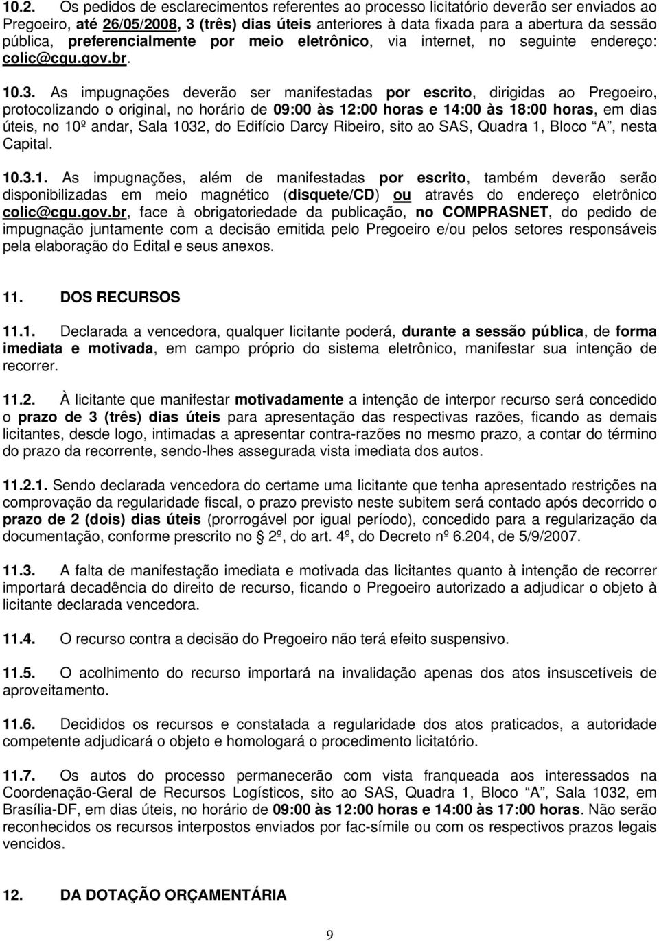 As impugnações deverão ser manifestadas por escrito, dirigidas ao Pregoeiro, protocolizando o original, no horário de 09:00 às 12:00 horas e 14:00 às 18:00 horas, em dias úteis, no 10º andar, Sala