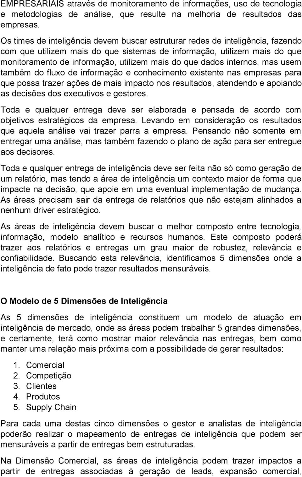 que dados internos, mas usem também do fluxo de informação e conhecimento existente nas empresas para que possa trazer ações de mais impacto nos resultados, atendendo e apoiando as decisões dos