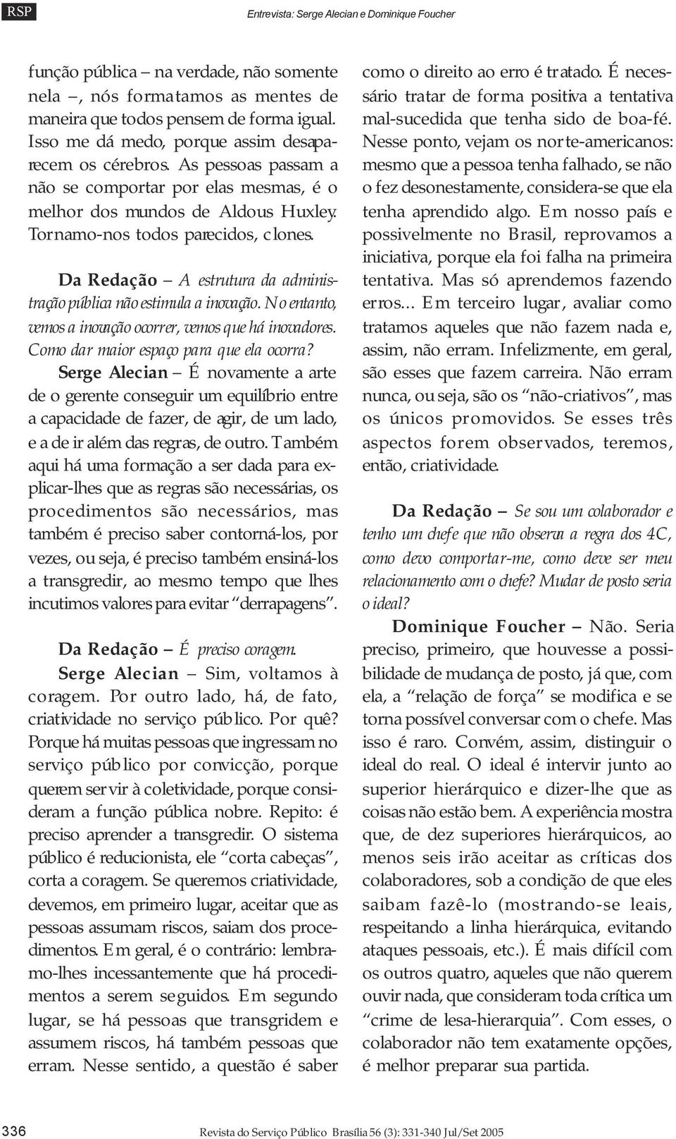 Da Redação A estrutura da administração pública não estimula a inovação. No entanto, vemos a inovação ocorrer, vemos que há inovadores. Como dar maior espaço para que ela ocorra?