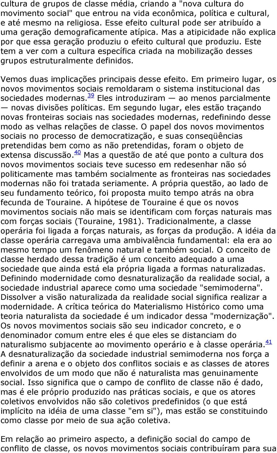 Este tem a ver com a cultura específica criada na mobilização desses grupos estruturalmente definidos. Vemos duas implicações principais desse efeito.