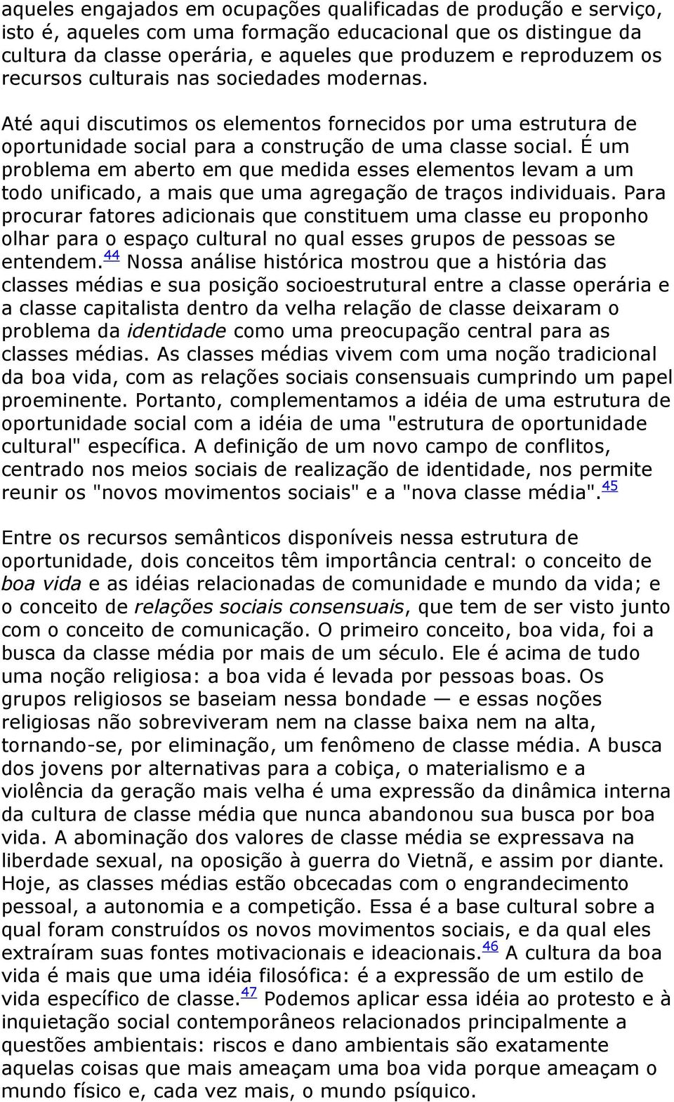 É um problema em aberto em que medida esses elementos levam a um todo unificado, a mais que uma agregação de traços individuais.