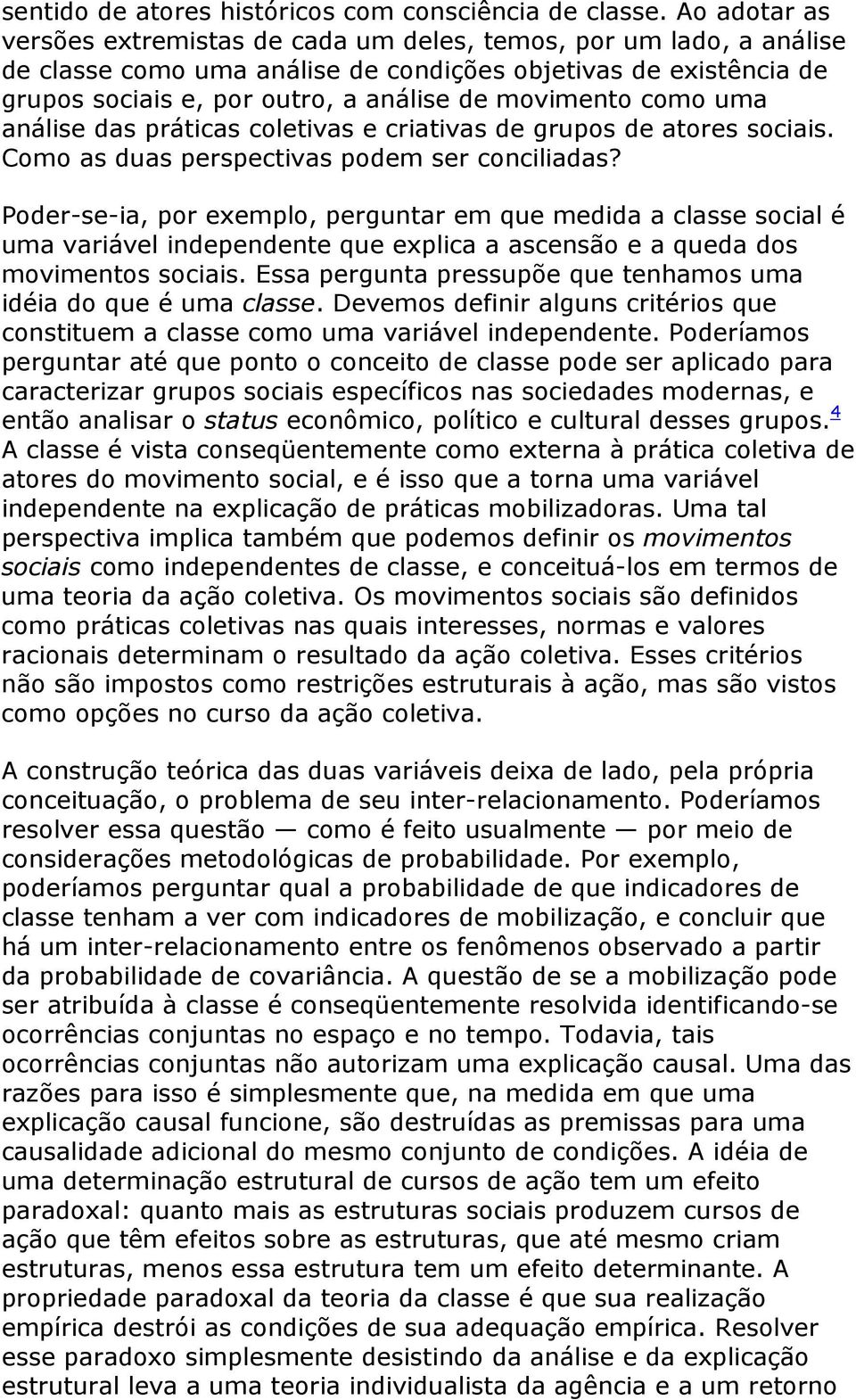 como uma análise das práticas coletivas e criativas de grupos de atores sociais. Como as duas perspectivas podem ser conciliadas?