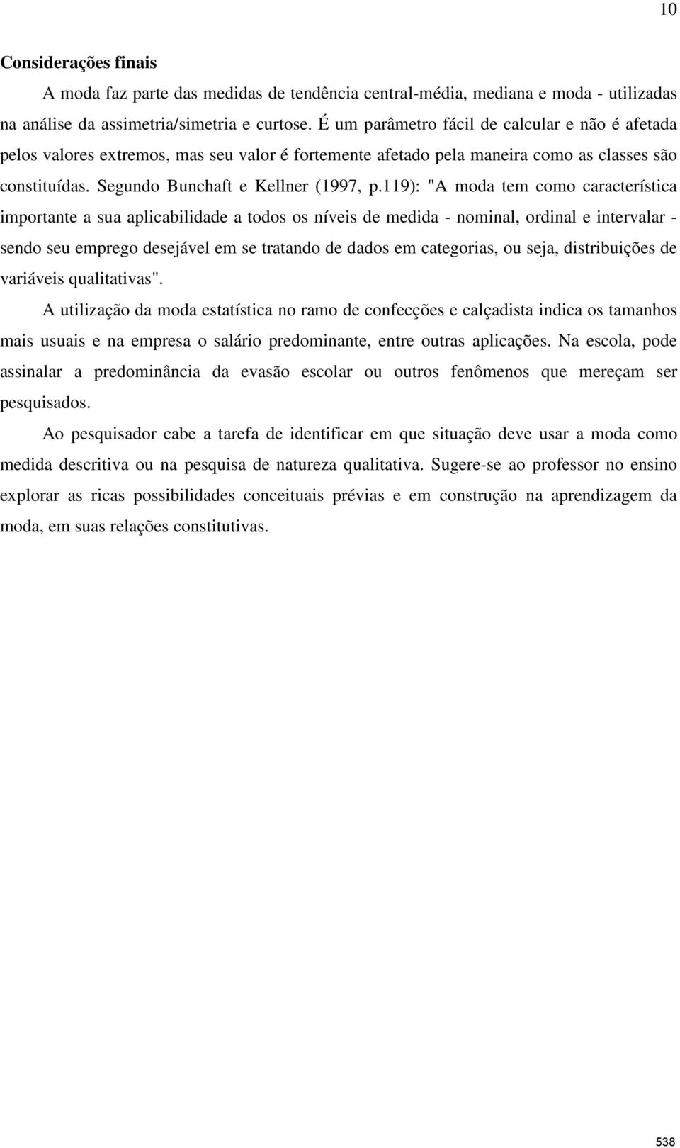 119): "A moda tem como característica importante a sua aplicabilidade a todos os níveis de medida - nominal, ordinal e intervalar - sendo seu emprego desejável em se tratando de dados em categorias,