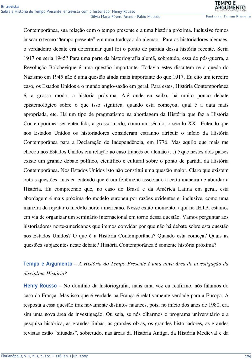 Para uma parte da historiografia alemã, sobretudo, essa do pós-guerra, a Revolução Bolchevique é uma questão importante.